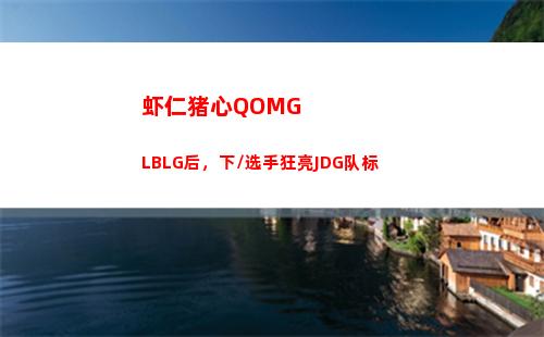 虾仁猪心QOMGLBLG后，下\选手狂亮JDG队标插图